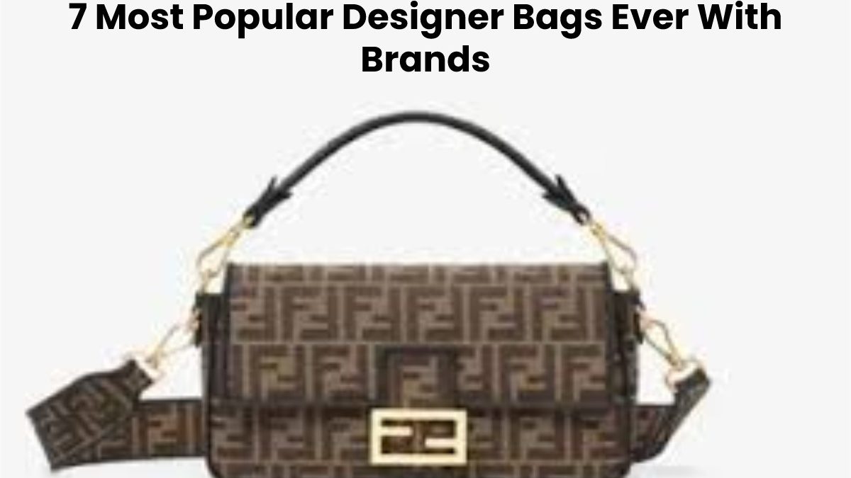 7 Most Popular Designer Bags Ever With Brands