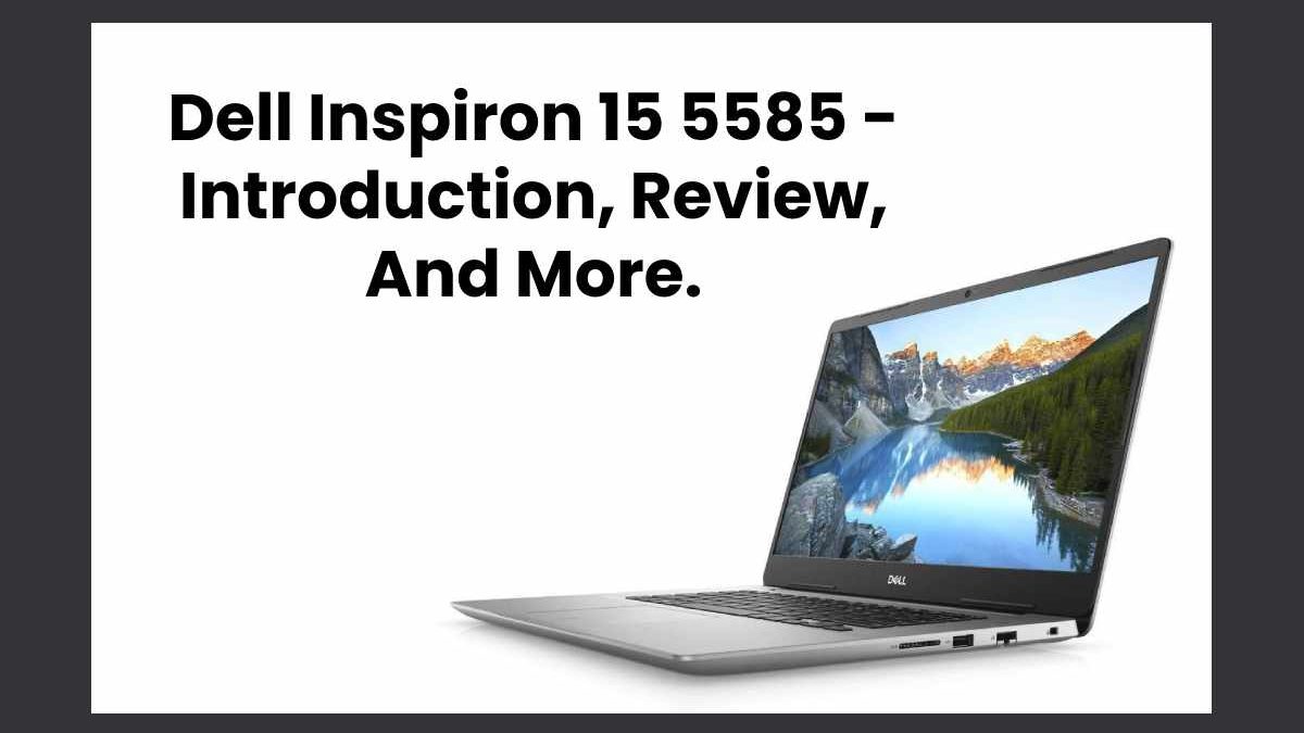 Dell Inspiron 15 5585 – Introduction, Review, And More.