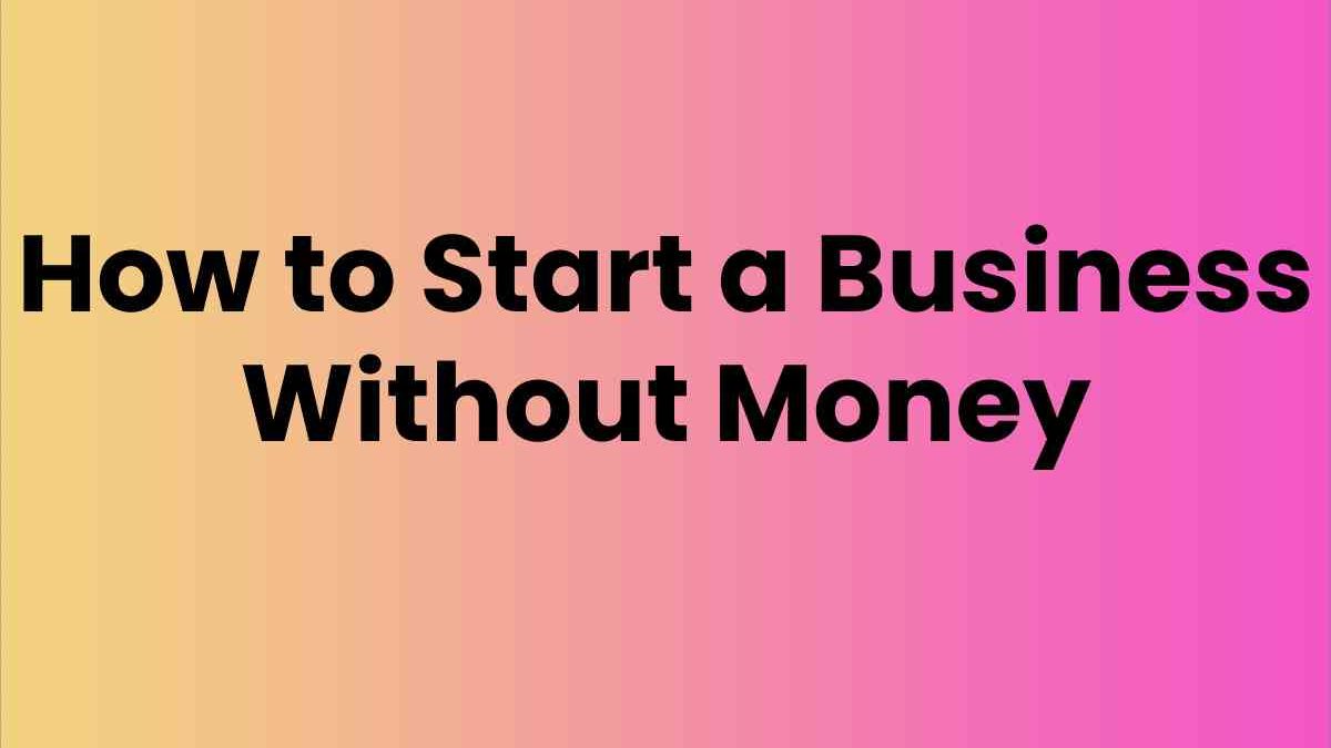 How to Start a Business Without Money