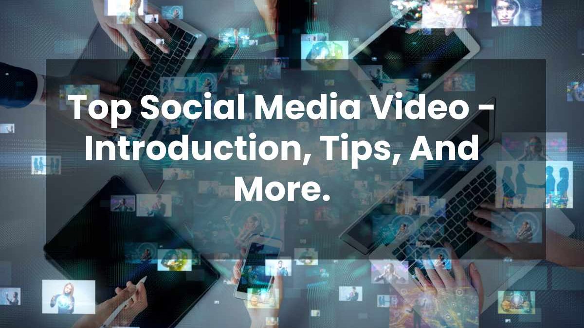 Top Social Media Video – Introduction, Tips, And More.