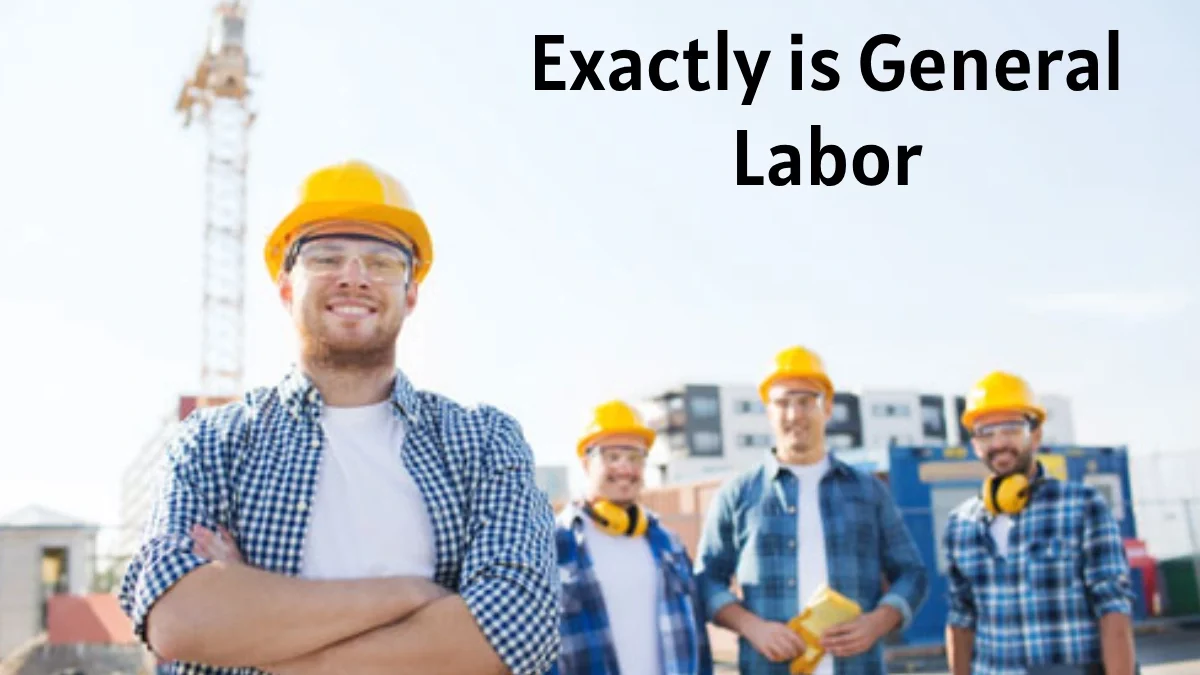 What Exactly is General Labor? Definition of General Labor