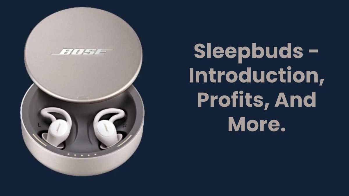 Sleepbuds – Introduction, Profits, And More.