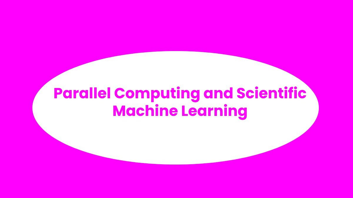 Parallel Computing and Scientific Machine Learning