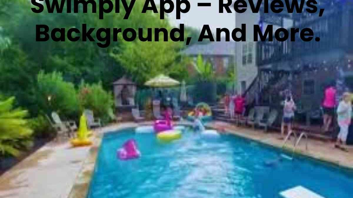 Swimply App – Reviews, Background, And More.