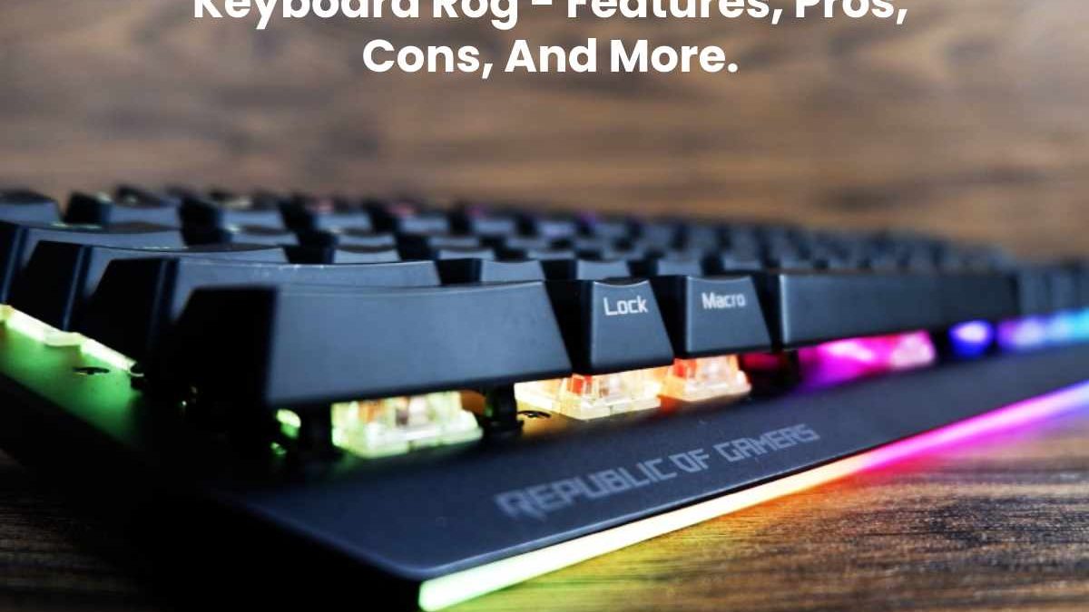 Keyboard Rog – Features, Pros, Cons, And More.